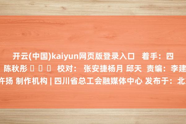 开云(中国)kaiyun网页版登录入口   着手：四川日报、滂湃新闻 裁剪：陈秋彤 ‍‍‍ 校对： 张安捷杨月 邱天  责编：李建根 李茹玉 审核：许扬 制作机构 | 四川省总工会融媒体中心 发布于：北京市-开云(中国)kaiyun体育网址 登录入口
