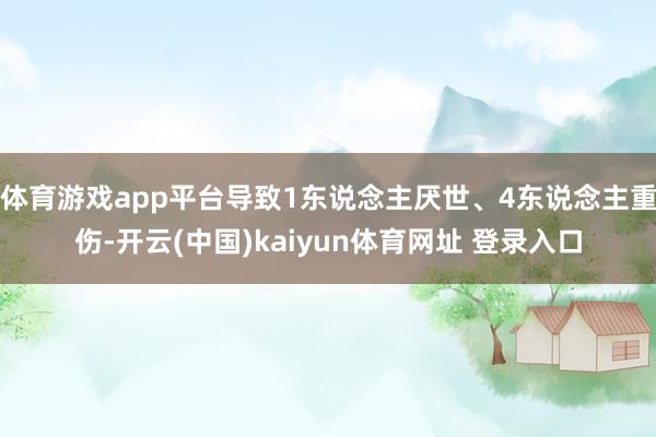 体育游戏app平台导致1东说念主厌世、4东说念主重伤-开云(中国)kaiyun体育网址 登录入口