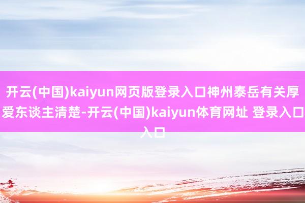 开云(中国)kaiyun网页版登录入口神州泰岳有关厚爱东谈主清楚-开云(中国)kaiyun体育网址 登录入口