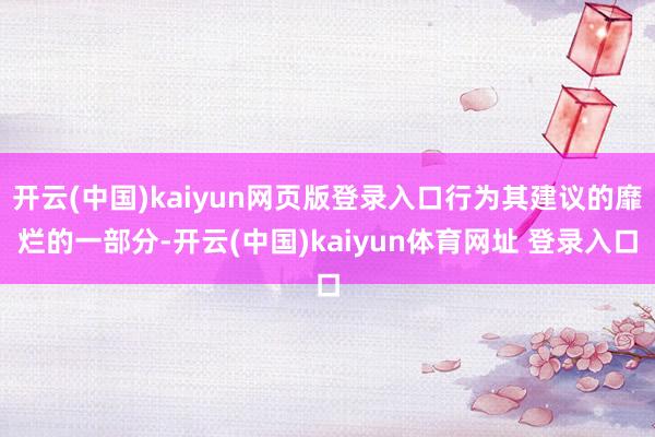 开云(中国)kaiyun网页版登录入口行为其建议的靡烂的一部分-开云(中国)kaiyun体育网址 登录入口