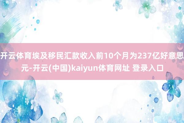 开云体育埃及移民汇款收入前10个月为237亿好意思元-开云(中国)kaiyun体育网址 登录入口